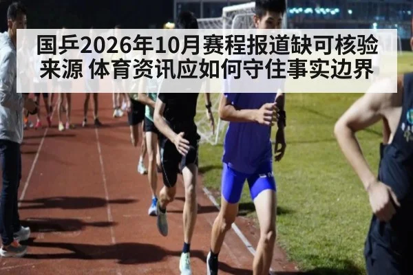 国乒2026年10月赛程报道缺可核验来源 体育资讯应如何守住事实边界